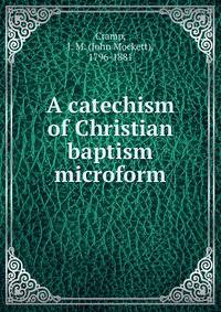 A catechism of Christian baptism microform
