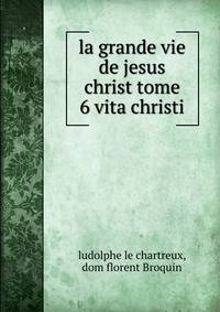 La grande vie de jesus christ tome 6 vita christi