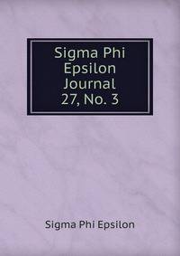 Sigma Phi Epsilon Journal. 27, No. 3