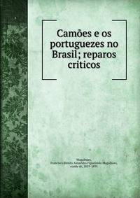 Cam?es e os portuguezes no Brasil; reparos criticos