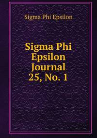 Sigma Phi Epsilon Journal. 25, No. 1