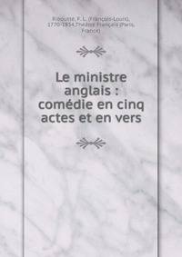 Le ministre anglais : com?die en cinq actes et en vers