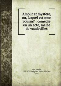 Amour et myst?re, ou, Lequel est mon cousin? : com?die en un acte, mel?e de vaudevilles