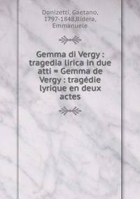 Gemma di Vergy : tragedia lirica in due atti = Gemma de Vergy : trag?die lyrique en deux actes