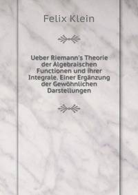 Ueber Riemann's Theorie der Algebraischen Functionen und ihrer Integrale. Einer Erg?nzung der Gew?hnlichen Darstellungen