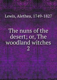 The nuns of the desert; or, The woodland witches. 2