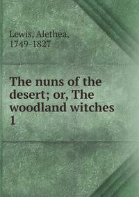 The nuns of the desert; or, The woodland witches. 1