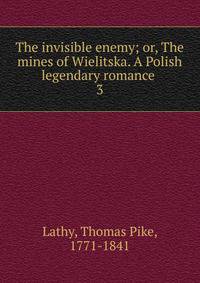 The invisible enemy; or, The mines of Wielitska. A Polish legendary romance . 3