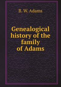 Genealogical history of the family of Adams
