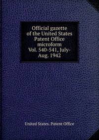Official gazette of the United States Patent Office microform. Vol. 540-541, July-Aug. 1942