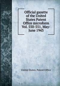 Official gazette of the United States Patent Office microform. Vol. 550-551, May-June 1943