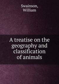 A treatise on the geography and classification of animals