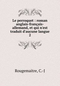 Le perroquet : roman anglais-fran?ais-allemand, et qui n'est traduit d'aucune langue