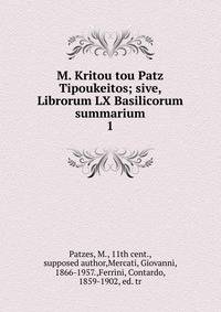 M. Kritou tou Patz Tipoukeitos; sive, Librorum LX Basilicorum summarium. 1
