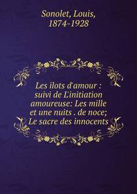 Les ilots d'amour : suivi de L'initiation amoureuse: Les mille et une nuits . de noce; Le sacre des innocents