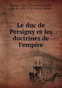 Le duc de Persigny et les doctrines de l'empire