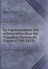 La representation des aristocraties dans les Chambres hautes en France (1789-1815)
