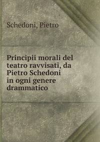 Principii morali del teatro ravvisati, da Pietro Schedoni in ogni genere drammatico