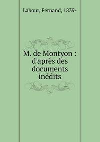 M. de Montyon : d'apr?s des documents in?dits