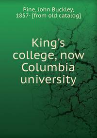 King's college, now Columbia university