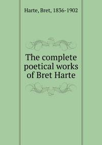 The complete poetical works of Bret Harte