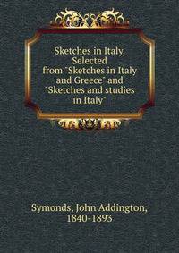 Sketches in Italy. Selected from "Sketches in Italy and Greece" and "Sketches and studies in Italy"