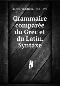 Grammaire comparee du Grec et du Latin. Syntaxe