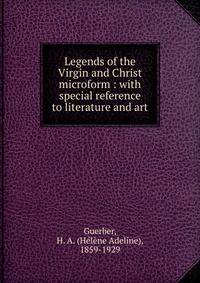 Legends of the Virgin and Christ microform : with special reference to literature and art