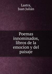 Poemas innominados, libros de la emocion y del paisaje