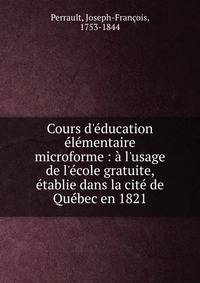 Cours d'?ducation ?l?mentaire microforme : ? l'usage de l'?cole gratuite, ?tablie dans la cit? de Qu?bec en 1821