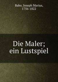 Die Maler; ein Lustspiel