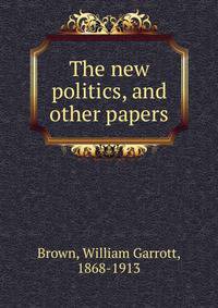 The new politics, and other papers