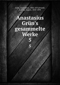 Anastasius Gr?n's gesammelte Werke