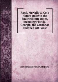 Rand, McNally &amp; Co.'s Handy guide to the Southeastern states, including Florida, Georgia, the Carolinas and the Gulf Coast