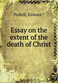 Essay on the extent of the death of Christ