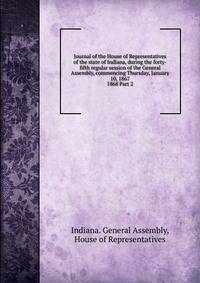 Journal of the House of Representatives of the state of Indiana, during the forty-fifth regular session of the General Assembly, commencing Thursday, January 10, 1867.. 1868 Part 2