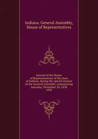 Journal of the House of Representatives of the state of Indiana, during the special session of the General Assembly, commencing Saturday, November 20, 1858. 1858