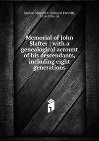Memorial of John Slafter : with a genealogical account of his descendants, including eight generations