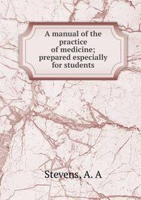 A manual of the practice of medicine; prepared especially for students
