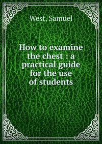 How to examine the chest : a practical guide for the use of students