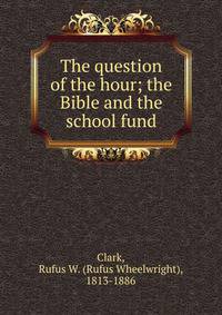 The question of the hour; the Bible and the school fund