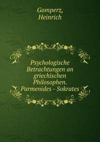 Psychologische Betrachtungen an griechischen Philosophen. Parmenides - Sokrates.