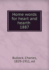 Home words for heart and hearth . 1887
