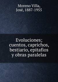 Evoluciones; cuentos, caprichos, bestiario, epitafios y obras paralelas