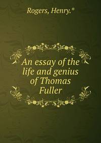 An essay of the life and genius of Thomas Fuller