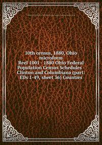 10th census, 1880, Ohio microform. Reel 1001 - 1880 Ohio Federal Population Census Schedules - Clinton and Columbiana (part: EDs 1-49, sheet 36) Counties