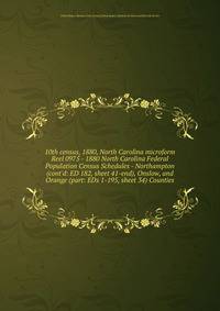 10th census, 1880, North Carolina microform. Reel 0975 - 1880 North Carolina Federal Population Census Schedules - Northampton (cont`d: ED 182, sheet 41-end), Onslow, and Orange (part: EDs 1-195, sheet 34) Counties