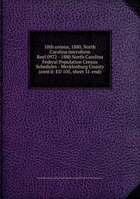 10th census, 1880, North Carolina microform. Reel 0972 - 1880 North Carolina Federal Population Census Schedules - Mecklenburg County (cont`d: ED 105, sheet 31-end)