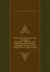 10th census, 1880, New York microform. Reel 0944 - 1880 New York Federal Population Census Schedules - Wayne County (cont`d: ED 177, sheet 19-end)
