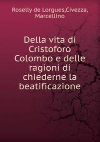 Della vita di Cristoforo Colombo e delle ragioni di chiederne la beatificazione